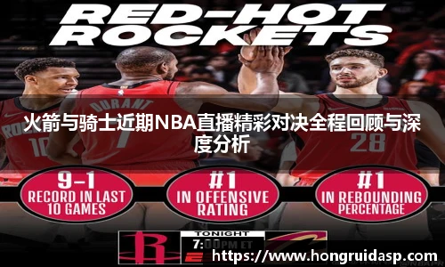 红桃国际官网火箭与骑士近期NBA直播精彩对决全程回顾与深度分析